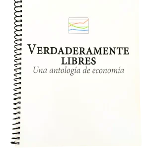 Verdaderamente Libres: Una Antología de Economía